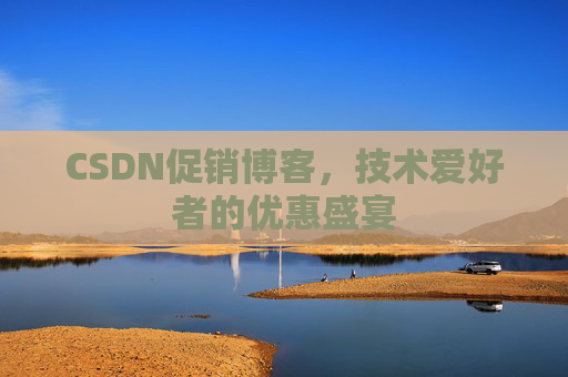 CSDN促销博客，技术爱好者的优惠盛宴